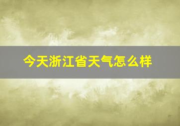 今天浙江省天气怎么样