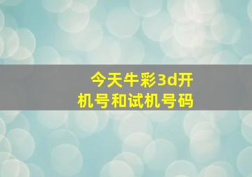 今天牛彩3d开机号和试机号码