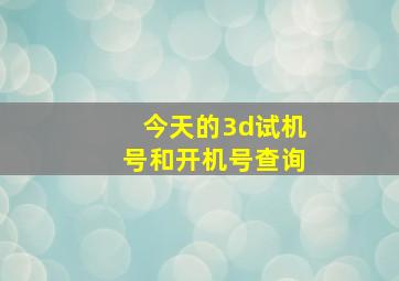 今天的3d试机号和开机号查询