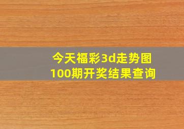 今天福彩3d走势图100期开奖结果查询