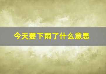 今天要下雨了什么意思