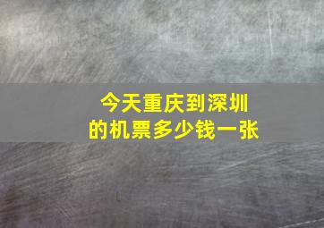 今天重庆到深圳的机票多少钱一张