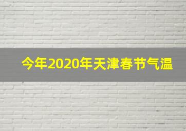 今年2020年天津春节气温