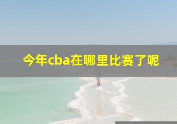 今年cba在哪里比赛了呢