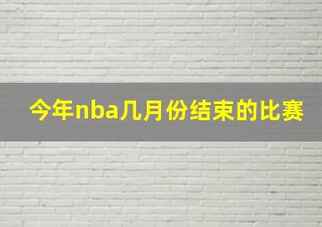 今年nba几月份结束的比赛