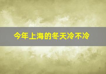 今年上海的冬天冷不冷