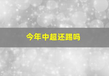 今年中超还踢吗