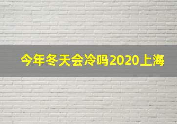 今年冬天会冷吗2020上海