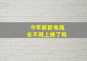 今年新款电瓶车不用上牌了吗