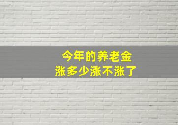 今年的养老金涨多少涨不涨了