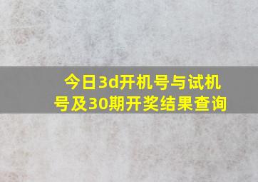 今日3d开机号与试机号及30期开奖结果查询