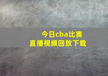 今日cba比赛直播视频回放下载