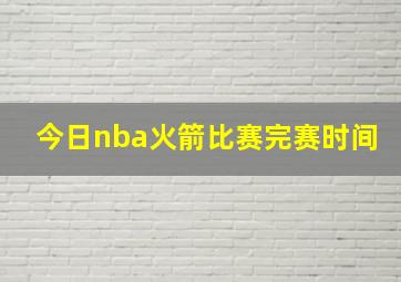 今日nba火箭比赛完赛时间