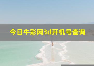 今日牛彩网3d开机号查询