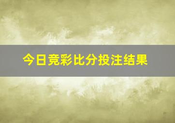 今日竞彩比分投注结果