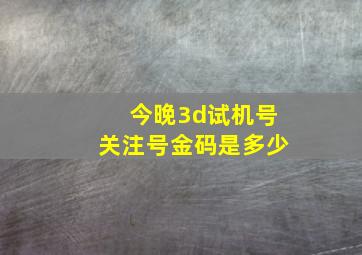 今晚3d试机号关注号金码是多少