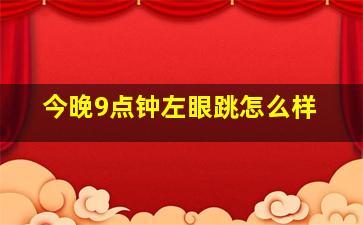 今晚9点钟左眼跳怎么样