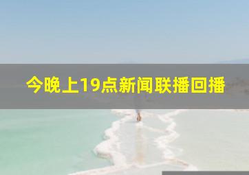 今晚上19点新闻联播回播