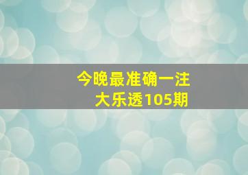 今晚最准确一注大乐透105期