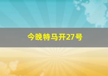 今晚特马开27号