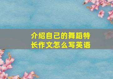 介绍自己的舞蹈特长作文怎么写英语