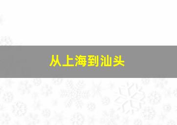 从上海到汕头