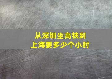 从深圳坐高铁到上海要多少个小时