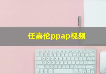 任嘉伦ppap视频