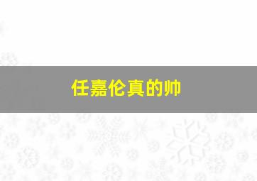 任嘉伦真的帅