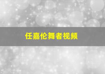 任嘉伦舞者视频