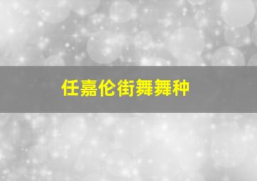 任嘉伦街舞舞种