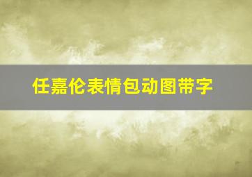 任嘉伦表情包动图带字