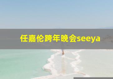 任嘉伦跨年晚会seeya