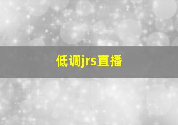 低调jrs直播