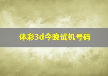 体彩3d今晚试机号码