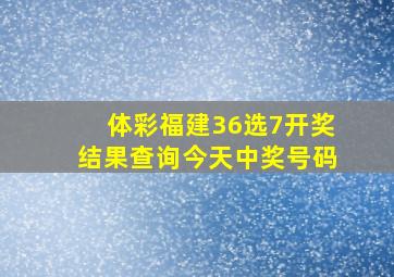 体彩福建36选7开奖结果查询今天中奖号码