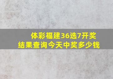 体彩福建36选7开奖结果查询今天中奖多少钱