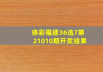 体彩福建36选7第21010期开奖结果