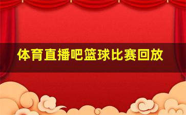 体育直播吧篮球比赛回放