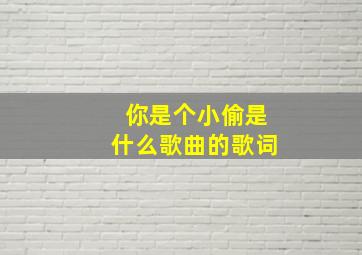 你是个小偷是什么歌曲的歌词