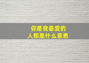 你是我最爱的人那是什么意思