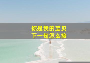 你是我的宝贝下一句怎么接