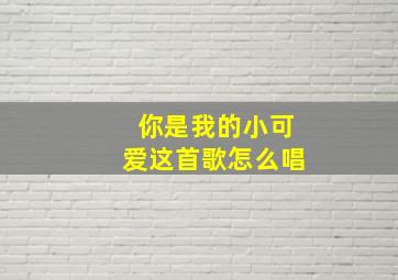 你是我的小可爱这首歌怎么唱