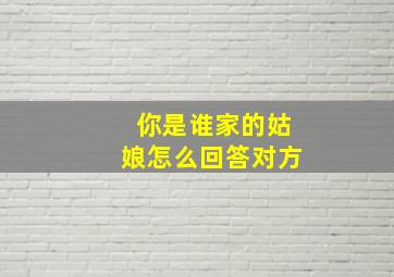 你是谁家的姑娘怎么回答对方