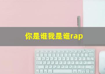 你是谁我是谁rap