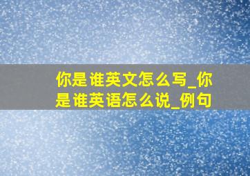 你是谁英文怎么写_你是谁英语怎么说_例句