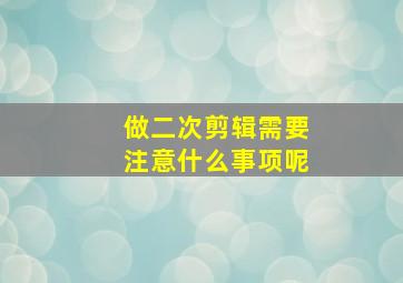 做二次剪辑需要注意什么事项呢