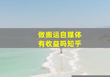 做搬运自媒体有收益吗知乎