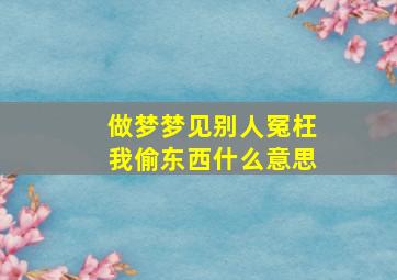 做梦梦见别人冤枉我偷东西什么意思