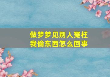 做梦梦见别人冤枉我偷东西怎么回事